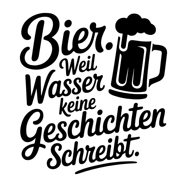 Motiv 13: Bier. Weil Wasser keine Geschichten schreibt.