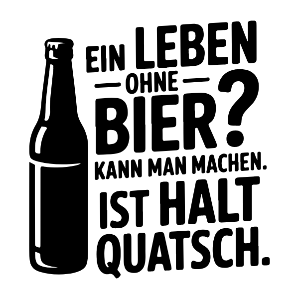 Motiv 18: Ein Leben ohne Bier? Kann man machen. Ist halt Quatsch.