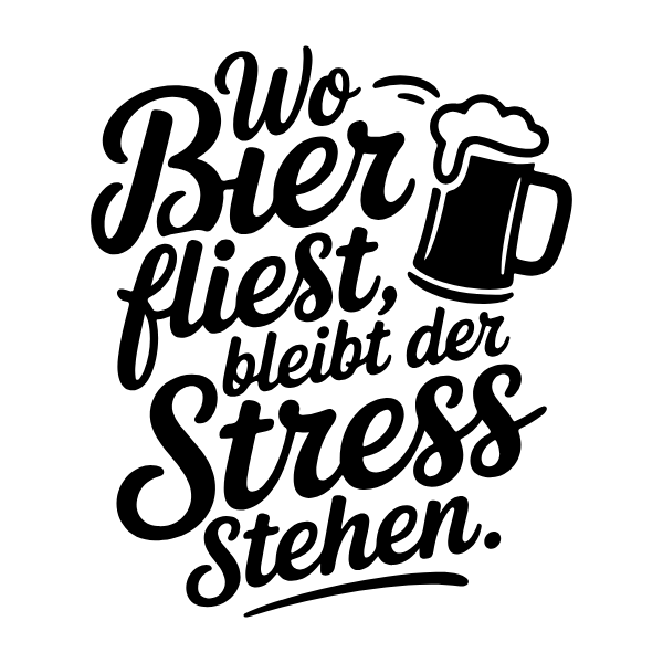 Motiv 19: Wo Bier fließt, bleibt der Stress stehen.