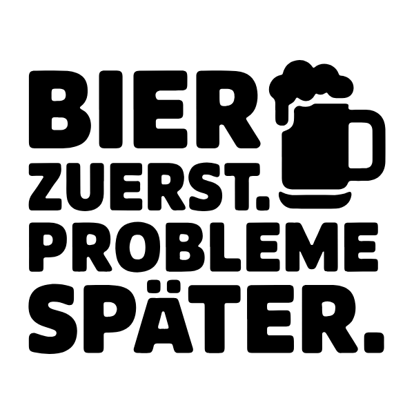 Motiv 25: Bier zuerst. Probleme später.