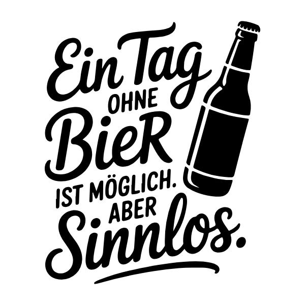Motiv 29: Ein Tag ohne Bier ist möglich, aber sinnlos.