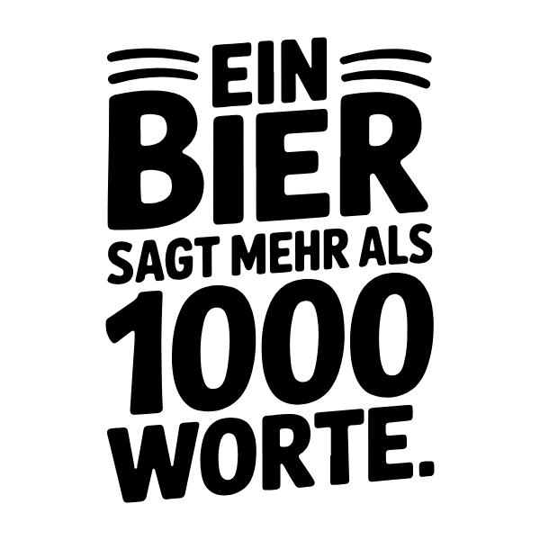 Motiv 33: Ein Bier sagt mehr als 1000 Worte.