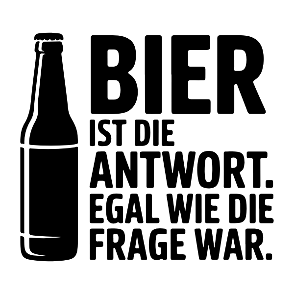 Motiv 35: Bier ist die Antwort. Egal wie die Frage war.