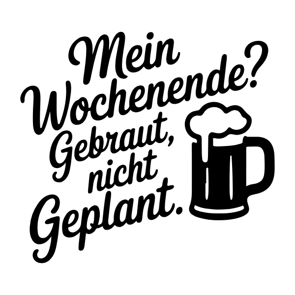 Motiv 38: Mein Wochenende? Gebraut, nicht geplant.